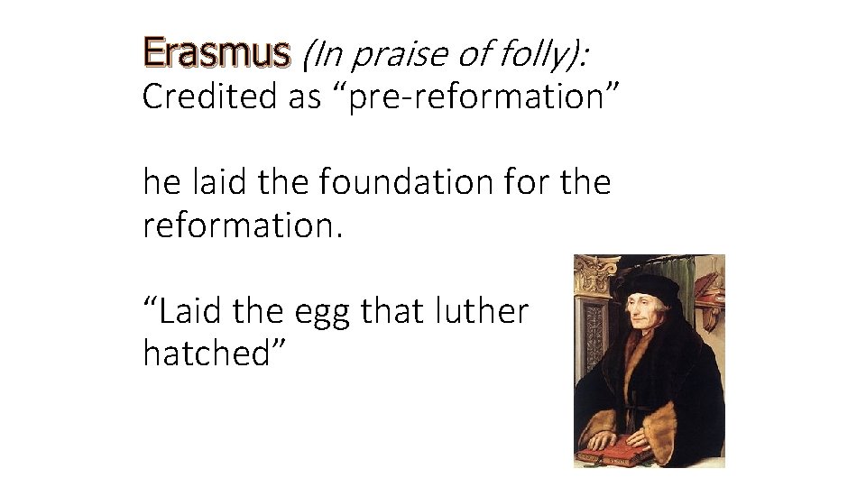 Erasmus (In praise of folly): Credited as “pre-reformation” he laid the foundation for the
