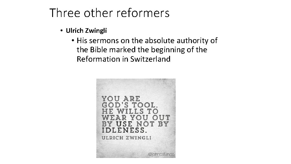 Three other reformers • Ulrich Zwingli • His sermons on the absolute authority of