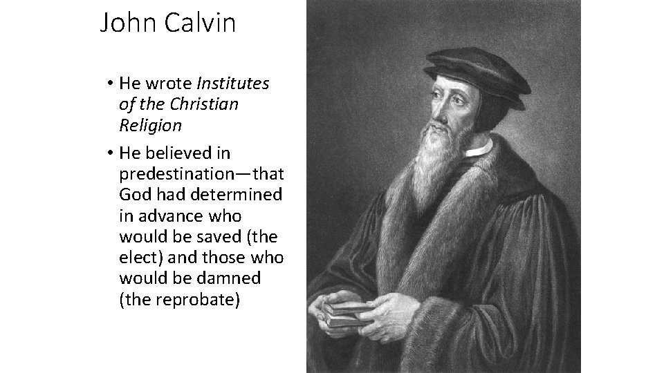 John Calvin • He wrote Institutes of the Christian Religion • He believed in