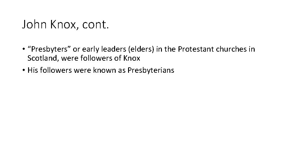 John Knox, cont. • “Presbyters” or early leaders (elders) in the Protestant churches in