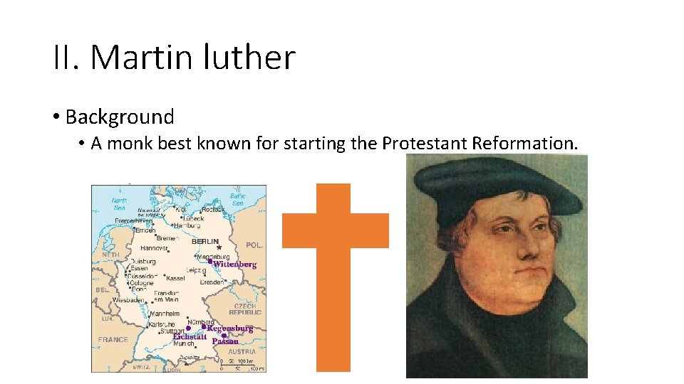 II. Martin luther • Background • A monk best known for starting the Protestant