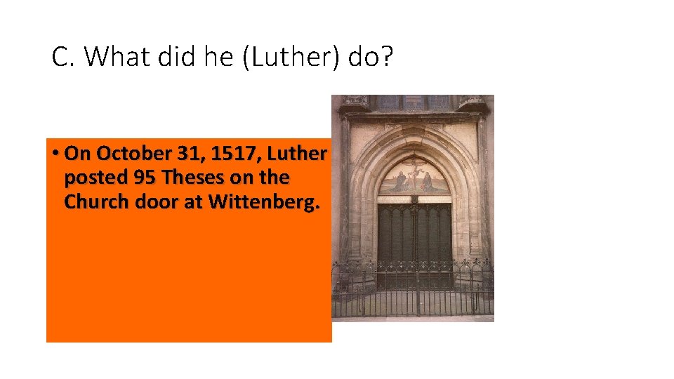 C. What did he (Luther) do? Wittenberg Church • On October 31, 1517, Luther