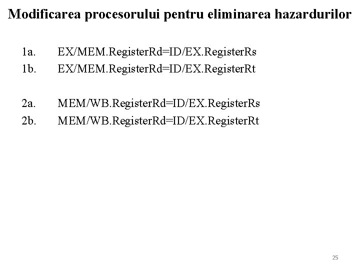 Modificarea procesorului pentru eliminarea hazardurilor 1 a. 1 b. EX/MEM. Register. Rd=ID/EX. Register. Rs