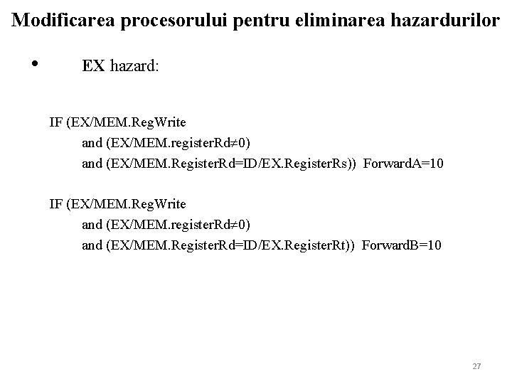 Modificarea procesorului pentru eliminarea hazardurilor • EX hazard: IF (EX/MEM. Reg. Write and (EX/MEM.