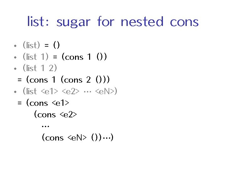 list: sugar for nested cons • (list) = () • (list 1) = (cons