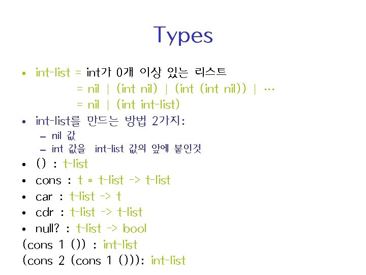 Types • int-list = = = • int-list를 int가 0개 이상 있는 리스트 nil