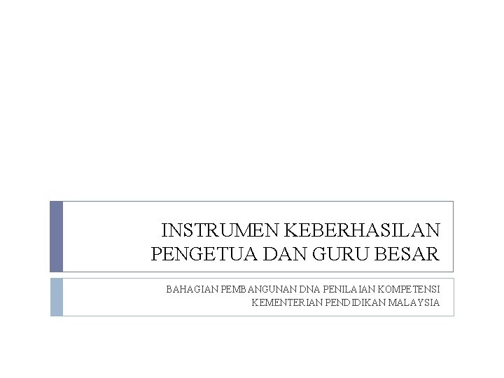 INSTRUMEN KEBERHASILAN PENGETUA DAN GURU BESAR BAHAGIAN PEMBANGUNAN DNA PENILAIAN KOMPETENSI KEMENTERIAN PENDIDIKAN MALAYSIA