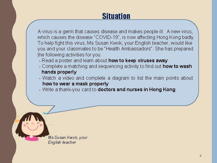 Situation A virus is a germ that causes disease and makes people ill. A