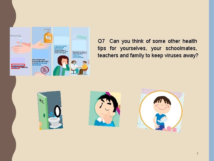 Q 7 Can you think of some other health tips for yourselves, your schoolmates,