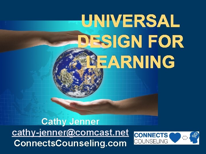 UNIVERSAL DESIGN FOR LEARNING Cathy Jenner cathy-jenner@comcast. net Connects. Counseling. com 
