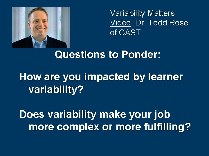 Variability Matters Video, Dr. Todd Rose of CAST Questions to Ponder: How are you