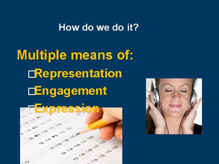 How do we do it? Multiple means of: �Representation �Engagement �Expression 