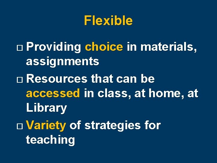 Flexible Providing choice in materials, assignments Resources that can be accessed in class, at