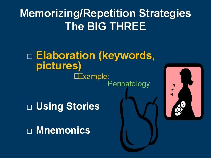 Memorizing/Repetition Strategies The BIG THREE Elaboration (keywords, pictures) �Example: Perinatology Using Stories Mnemonics 