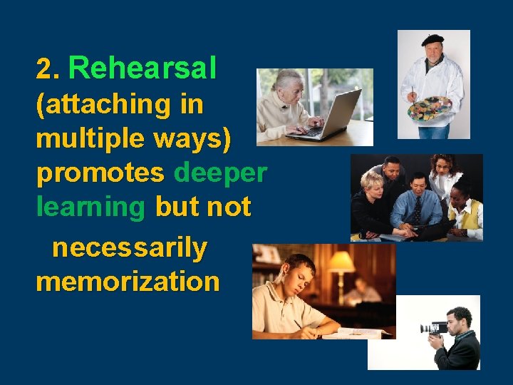 2. Rehearsal (attaching in multiple ways) promotes deeper learning but not necessarily memorization 