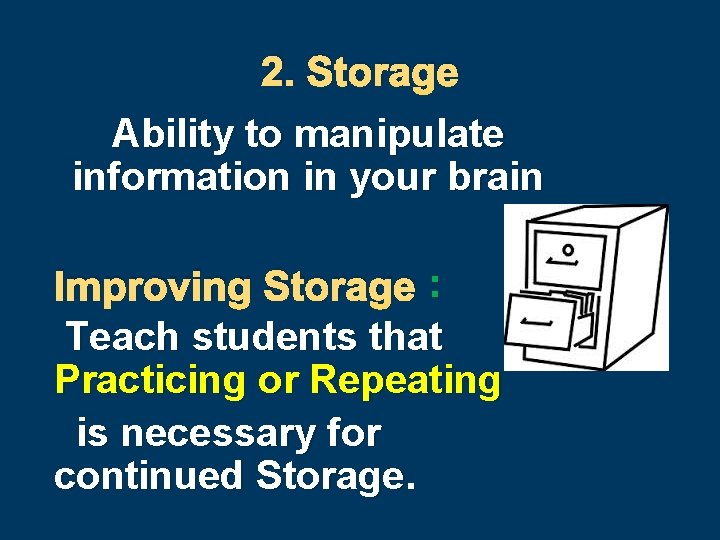 2. Storage Ability to manipulate information in your brain Improving Storage : Teach students