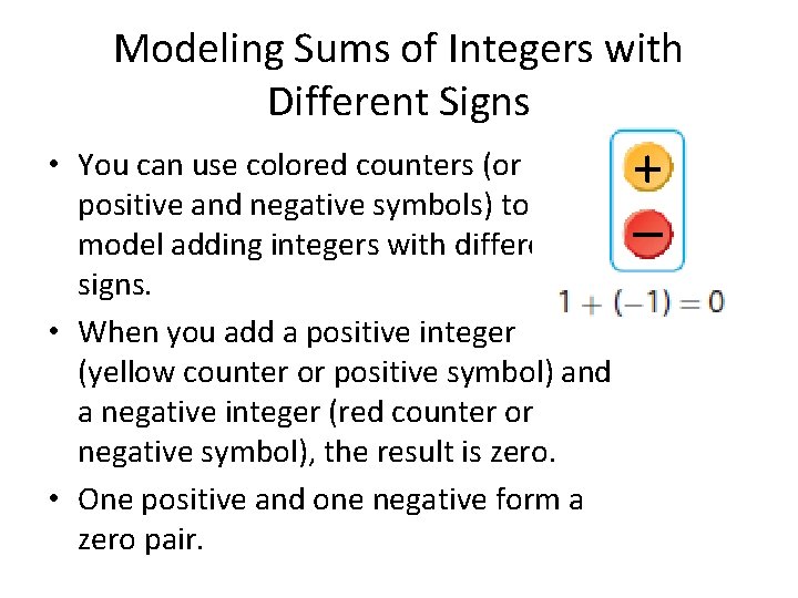 Modeling Sums of Integers with Different Signs • You can use colored counters (or