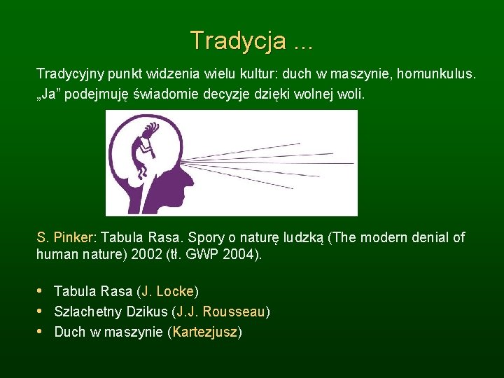 Tradycja. . . Tradycyjny punkt widzenia wielu kultur: duch w maszynie, homunkulus. „Ja” podejmuję