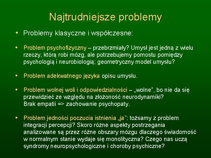 Najtrudniejsze problemy • Problemy klasyczne i współczesne: • Problem psychofizyczny – przebrzmiały? Umysł jest