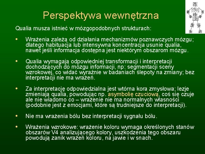 Perspektywa wewnętrzna Qualia musza istnieć w mózgopodobnych strukturach: • Wrażenia zależą od działania mechanizmów