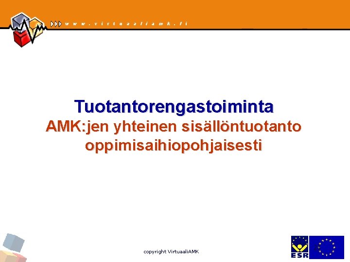 Tuotantorengastoiminta AMK: jen yhteinen sisällöntuotanto oppimisaihiopohjaisesti copyright Virtuaali. AMK 23 