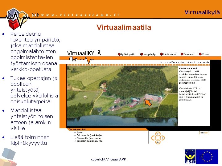 Virtuaalikylä • Perusideana rakentaa ympäristö, joka mahdollistaa ongelmalähtöisten oppimistehtävien työstämisen osana verkko-opetusta • Tukee