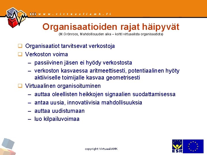 Organisaatioiden rajat häipyvät (M. Grönroos, Mahdollisuuden aika – kohti virtuaalista organisaatiota) q Organisaatiot tarvitsevat