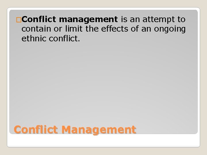 �Conflict management is an attempt to contain or limit the effects of an ongoing