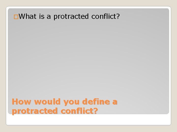 �What is a protracted conflict? How would you define a protracted conflict? 