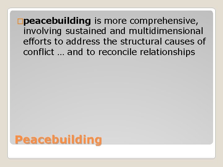 �peacebuilding is more comprehensive, involving sustained and multidimensional efforts to address the structural causes