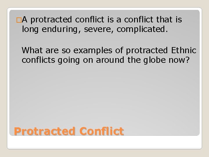 �A protracted conflict is a conflict that is long enduring, severe, complicated. What are