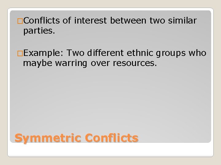 �Conflicts parties. of interest between two similar �Example: Two different ethnic groups who maybe