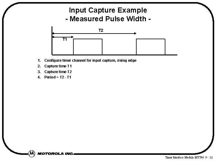 Input Capture Example - Measured Pulse Width T 2 T 1 1. Configure timer