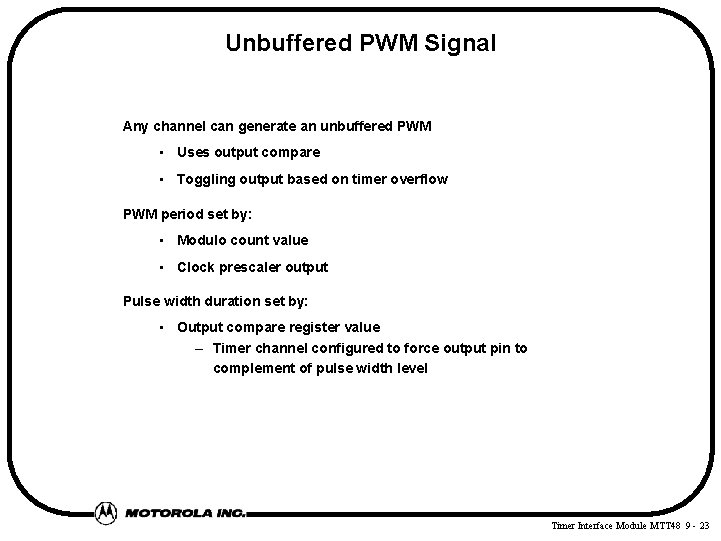 Unbuffered PWM Signal Any channel can generate an unbuffered PWM • Uses output compare