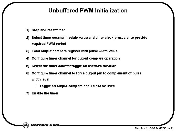 Unbuffered PWM Initialization 1) Stop and reset timer 2) Select timer counter modulo value