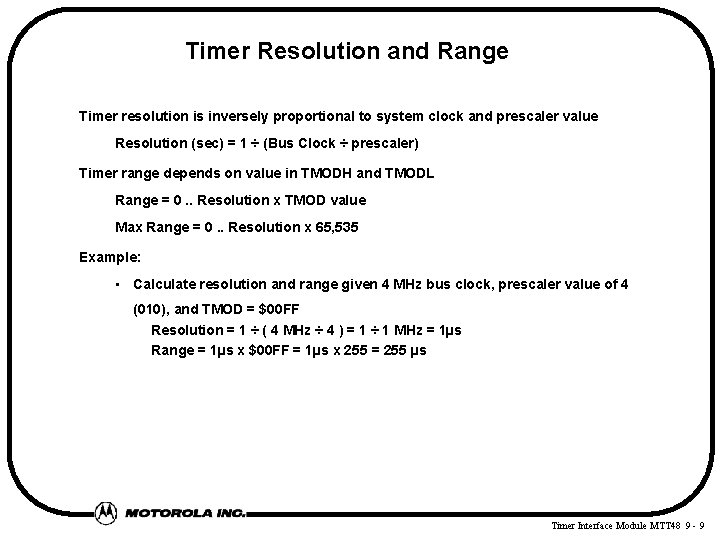 Timer Resolution and Range Timer resolution is inversely proportional to system clock and prescaler