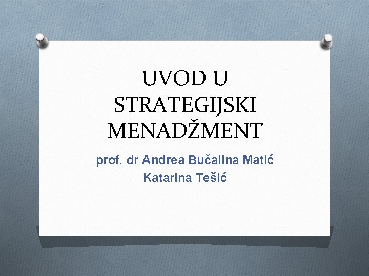 UVOD U STRATEGIJSKI MENADŽMENT prof. dr Andrea Bučalina Matić Katarina Tešić 