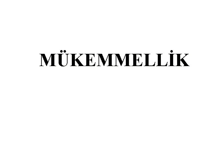 MÜKEMMELLİK MÜKEMMELLİK