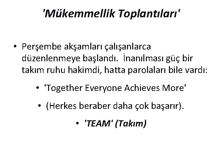 'Mükemmellik Toplantıları' • Perşembe akşamları çalışanlarca düzenlenmeye başlandı. İnanılması güç bir takım ruhu hakimdi,