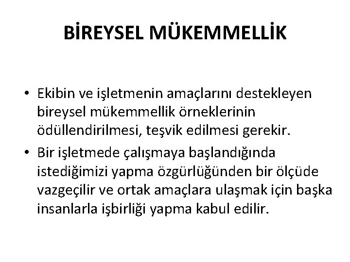 BİREYSEL MÜKEMMELLİK • Ekibin ve işletmenin amaçlarını destekleyen bireysel mükemmellik örneklerinin ödüllendirilmesi, teşvik edilmesi