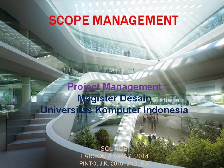 SCOPE MANAGEMENT Project Management Magister Desain Universitas Komputer Indonesia SOURCE: LARSON & GRAY, 2014