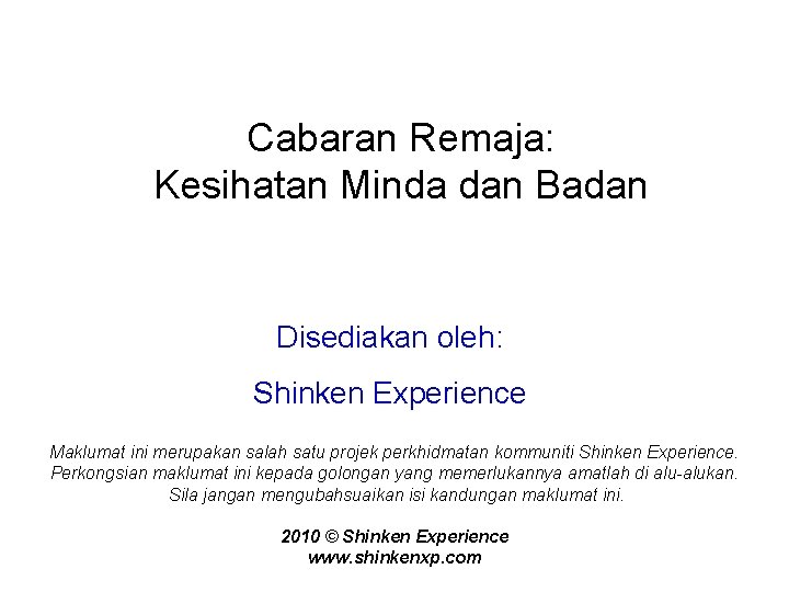 Cabaran Remaja: Kesihatan Minda dan Badan Disediakan oleh: Shinken Experience Maklumat ini merupakan salah