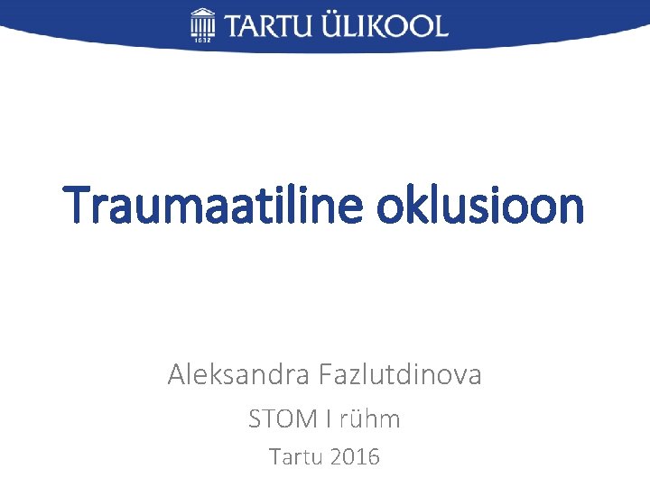 Traumaatiline oklusioon Aleksandra Fazlutdinova STOM I rühm Tartu 2016 
