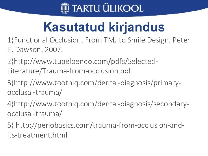 Kasutatud kirjandus 1)Functional Occlusion. From TMJ to Smile Design. Peter E. Dawson. 2007. 2)http: