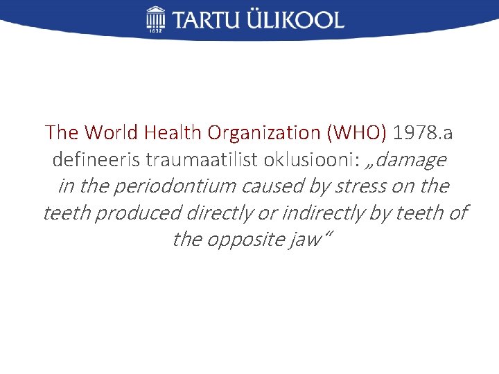 The World Health Organization (WHO) 1978. a defineeris traumaatilist oklusiooni: „damage in the periodontium