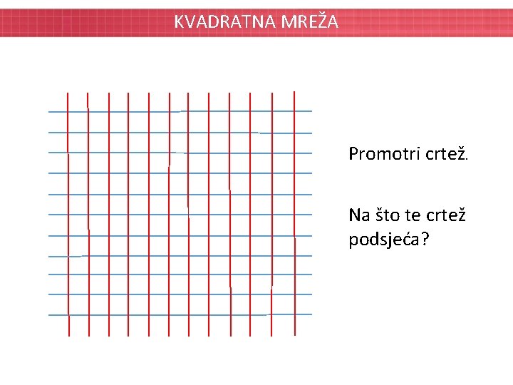 KVADRATNA MREŽA Promotri crtež. Na što te crtež podsjeća? 