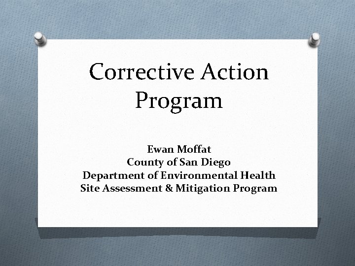 Corrective Action Program Ewan Moffat County of San Diego Department of Environmental Health Site