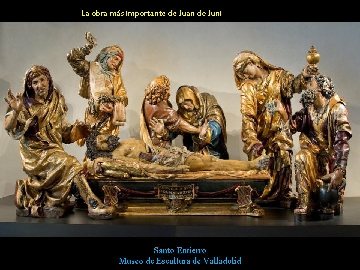 La obra más importante de Juan de Juni Santo Entierro Museo de Escultura de La obra más importante de Juan de Juni Santo Entierro Museo de Escultura de