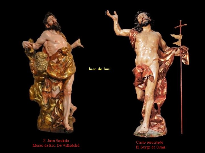 Juan de Juni S. Juan Bautista Museo de Esc. De Valladolid Cristo resucitado El Juan de Juni S. Juan Bautista Museo de Esc. De Valladolid Cristo resucitado El