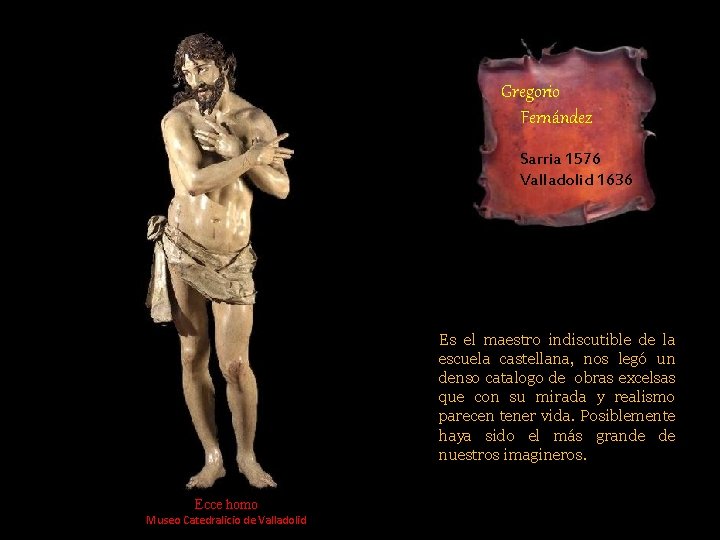 Gregorio Fernández Sarria 1576 Valladolid 1636 Es el maestro indiscutible de la escuela castellana, Gregorio Fernández Sarria 1576 Valladolid 1636 Es el maestro indiscutible de la escuela castellana,